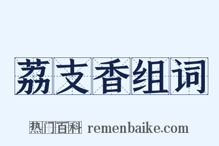 荔支香组词是什么意思的图片